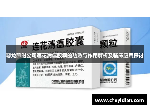 尊龙凯时公司莲花清瘟胶囊的功效与作用解析及临床应用探讨